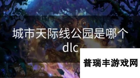 城市天际线公园是哪个dlc