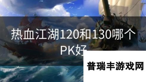 热血江湖120和130哪个PK好