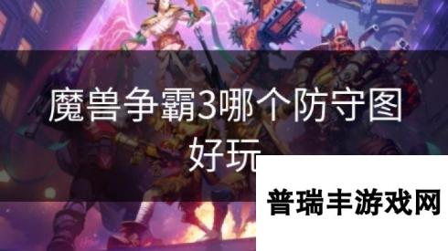 魔兽争霸3哪个防守图好玩