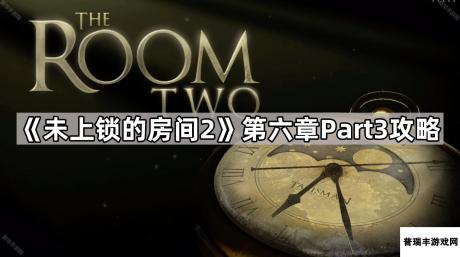 《未上锁的房间2》第六章Part3攻略