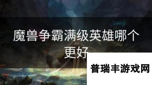 魔兽争霸满级英雄哪个更好